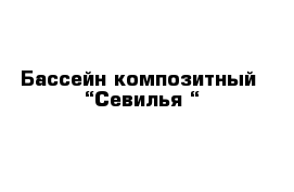 Бассейн композитный  “Севилья “